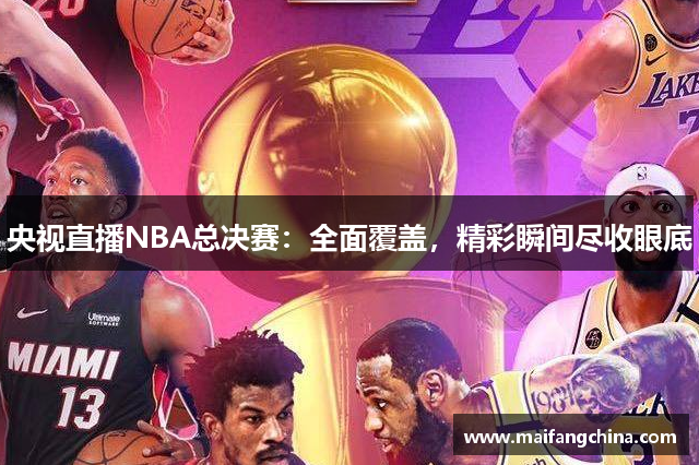 央视直播NBA总决赛：全面覆盖，精彩瞬间尽收眼底